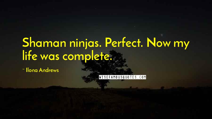 Ilona Andrews Quotes: Shaman ninjas. Perfect. Now my life was complete.