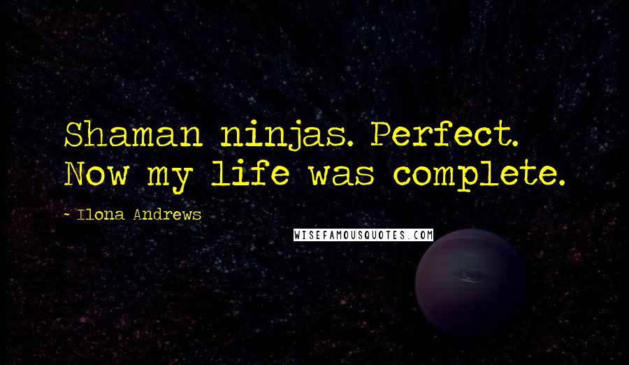 Ilona Andrews Quotes: Shaman ninjas. Perfect. Now my life was complete.