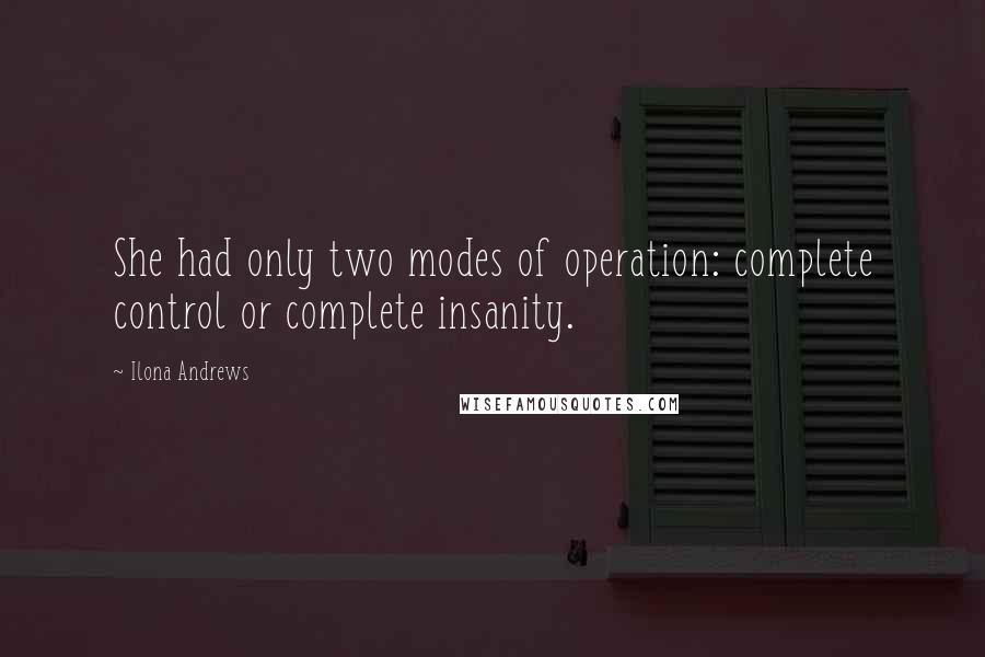 Ilona Andrews Quotes: She had only two modes of operation: complete control or complete insanity.