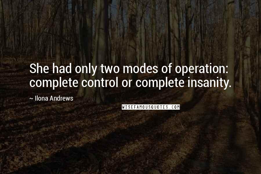 Ilona Andrews Quotes: She had only two modes of operation: complete control or complete insanity.