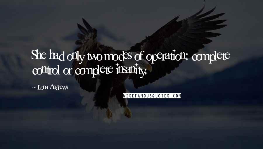 Ilona Andrews Quotes: She had only two modes of operation: complete control or complete insanity.