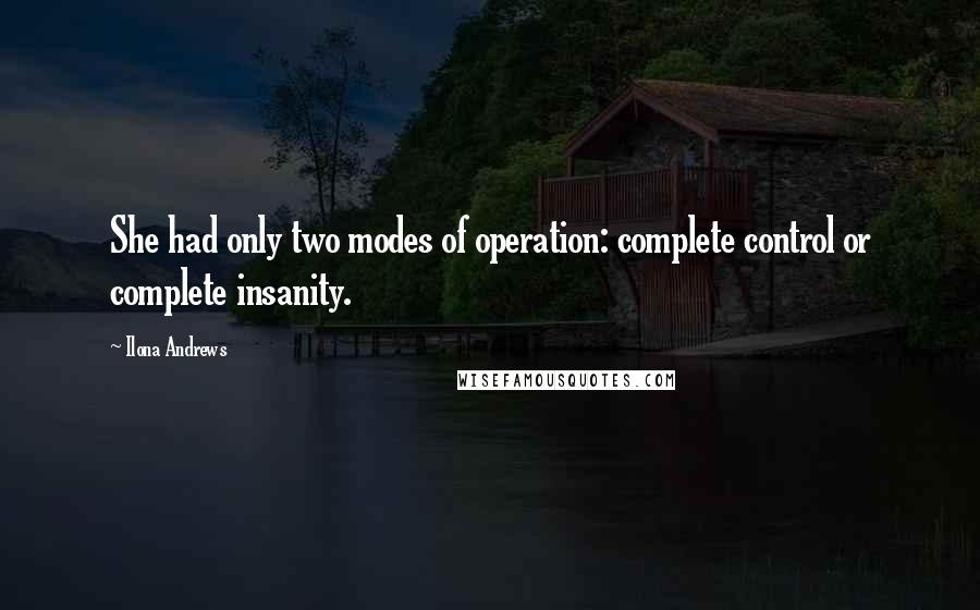 Ilona Andrews Quotes: She had only two modes of operation: complete control or complete insanity.