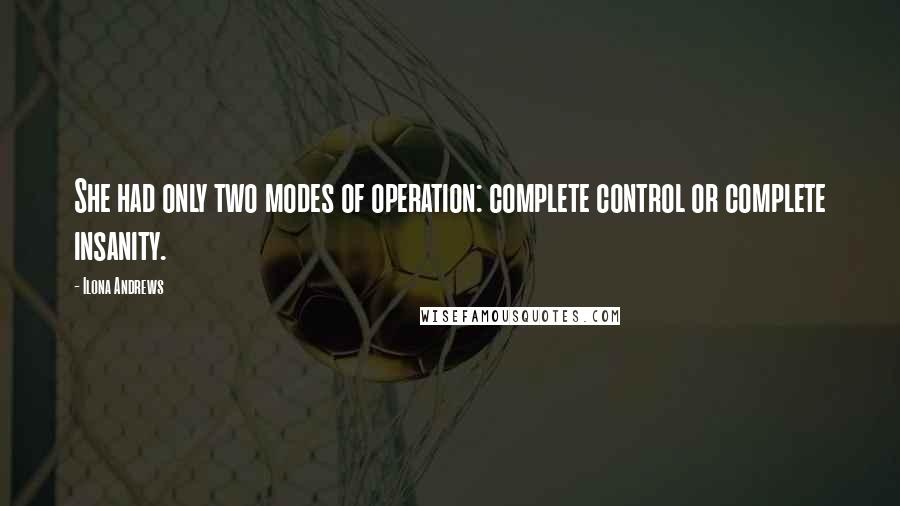 Ilona Andrews Quotes: She had only two modes of operation: complete control or complete insanity.