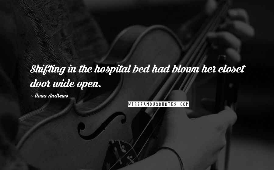 Ilona Andrews Quotes: Shifting in the hospital bed had blown her closet door wide open.