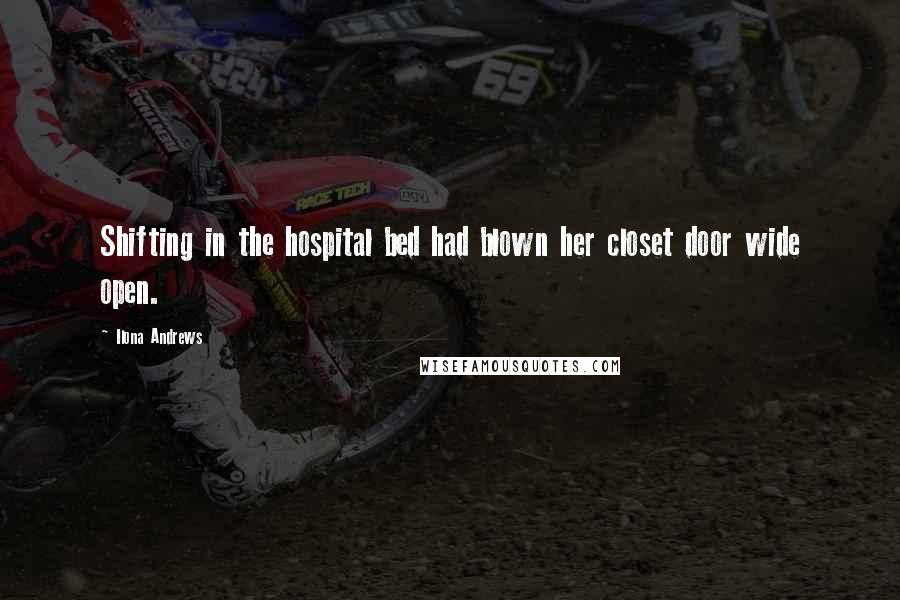 Ilona Andrews Quotes: Shifting in the hospital bed had blown her closet door wide open.