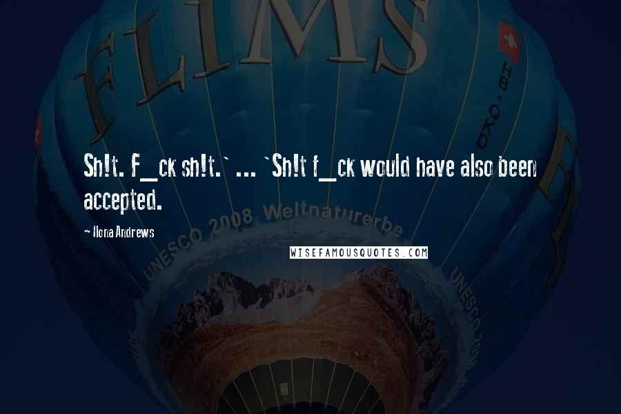 Ilona Andrews Quotes: Sh!t. F_ck sh!t.' ... 'Sh!t f_ck would have also been accepted.