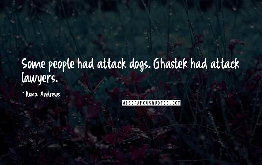 Ilona Andrews Quotes: Some people had attack dogs. Ghastek had attack lawyers.