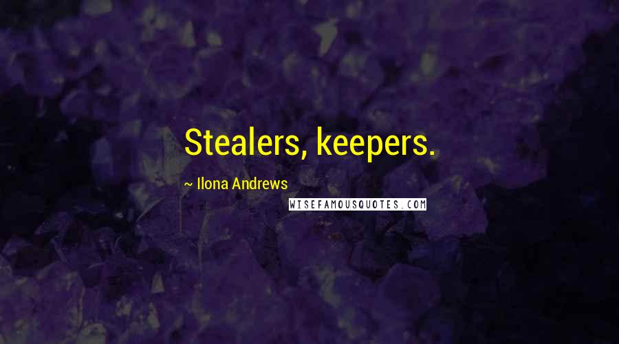 Ilona Andrews Quotes: Stealers, keepers.