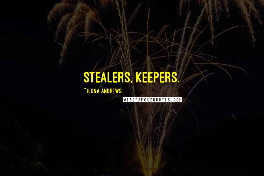 Ilona Andrews Quotes: Stealers, keepers.