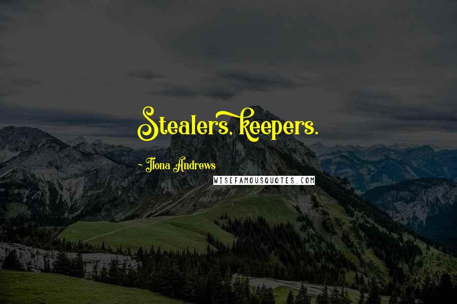 Ilona Andrews Quotes: Stealers, keepers.