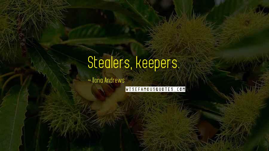 Ilona Andrews Quotes: Stealers, keepers.