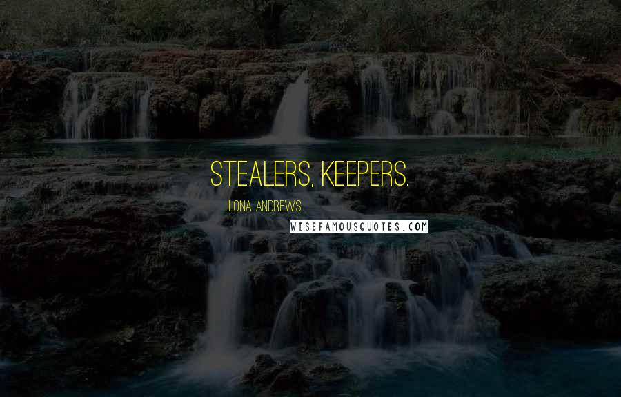 Ilona Andrews Quotes: Stealers, keepers.