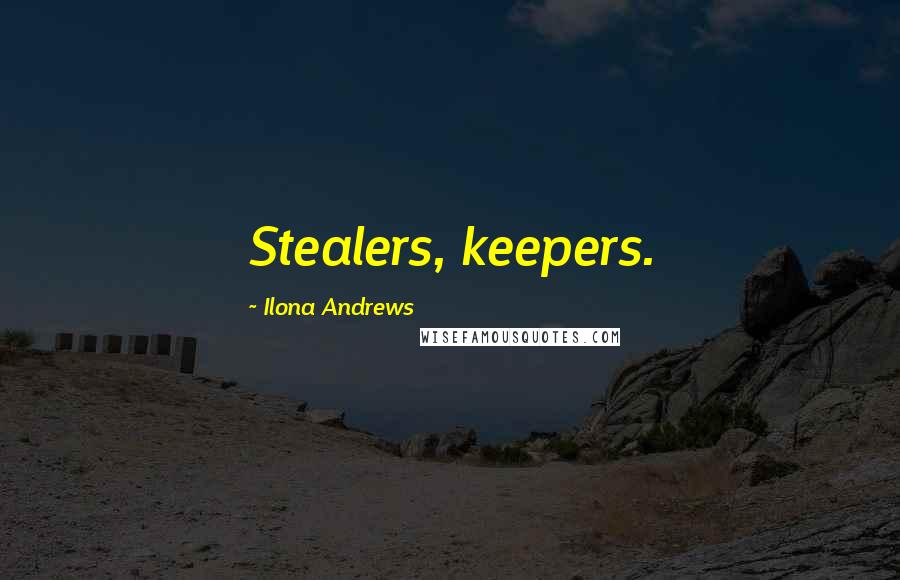 Ilona Andrews Quotes: Stealers, keepers.