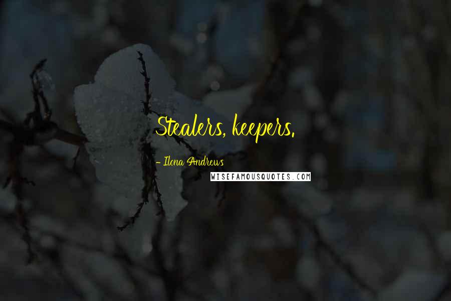 Ilona Andrews Quotes: Stealers, keepers.