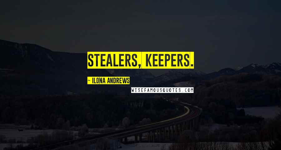 Ilona Andrews Quotes: Stealers, keepers.