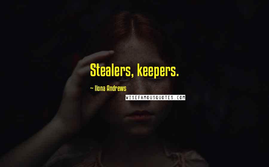 Ilona Andrews Quotes: Stealers, keepers.