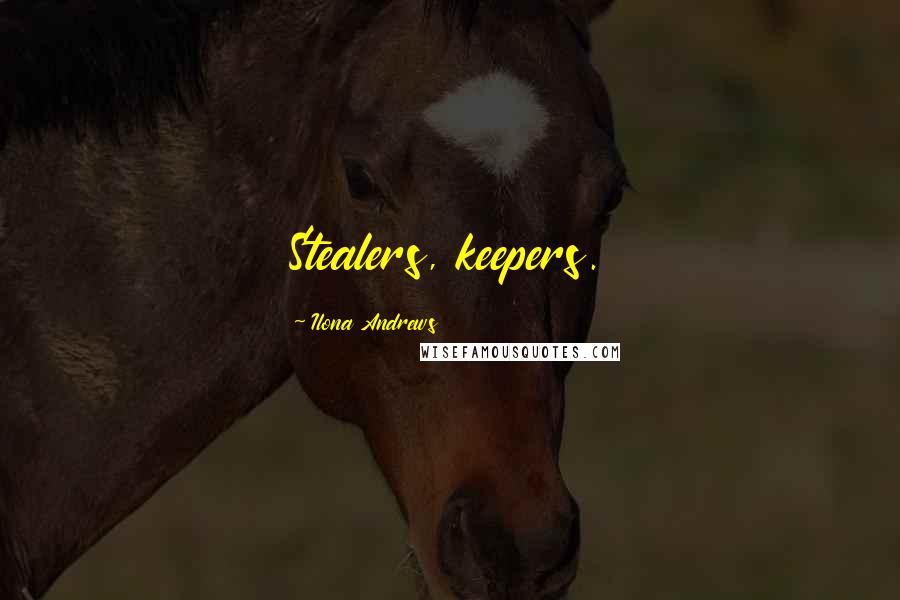 Ilona Andrews Quotes: Stealers, keepers.