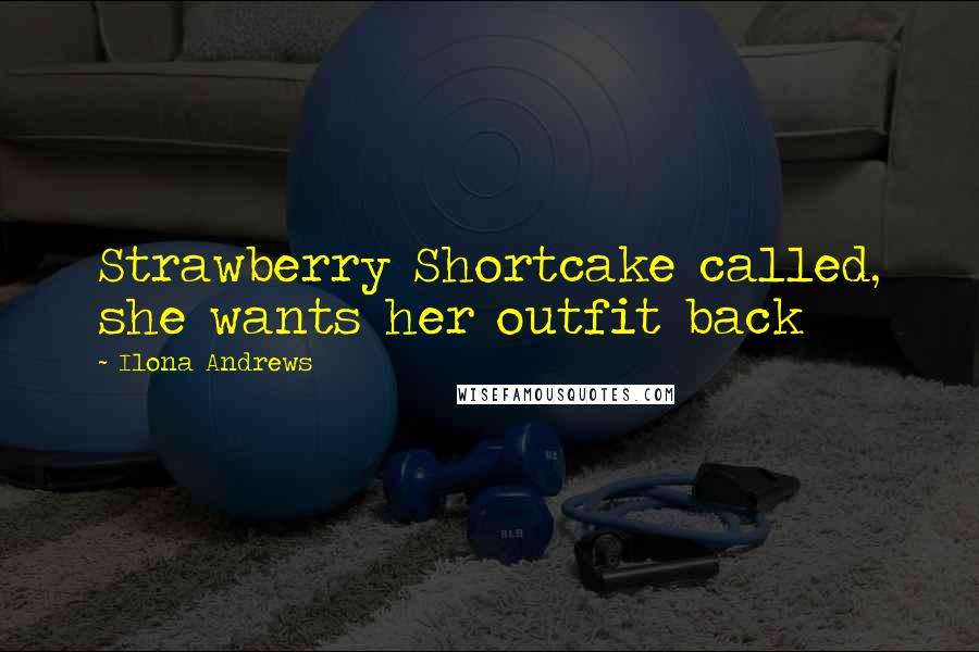 Ilona Andrews Quotes: Strawberry Shortcake called, she wants her outfit back