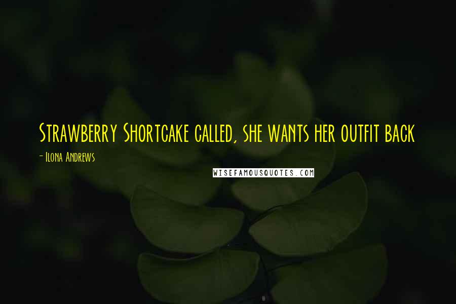 Ilona Andrews Quotes: Strawberry Shortcake called, she wants her outfit back