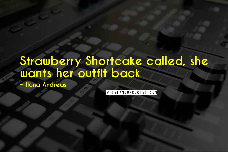 Ilona Andrews Quotes: Strawberry Shortcake called, she wants her outfit back