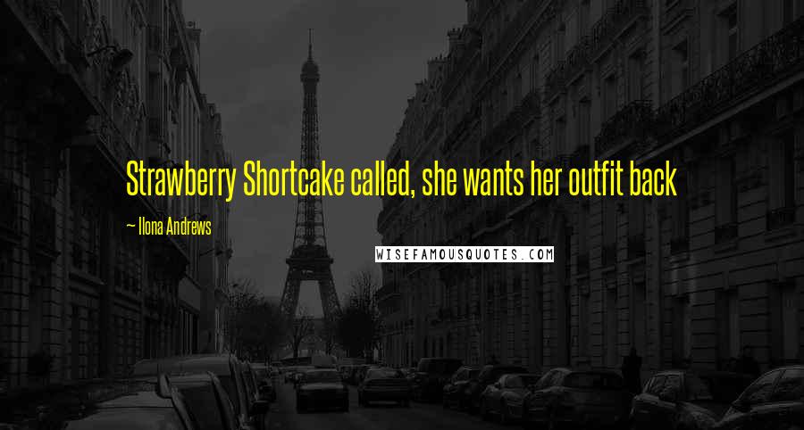 Ilona Andrews Quotes: Strawberry Shortcake called, she wants her outfit back