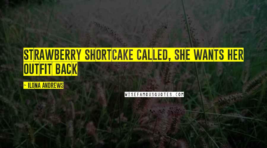 Ilona Andrews Quotes: Strawberry Shortcake called, she wants her outfit back