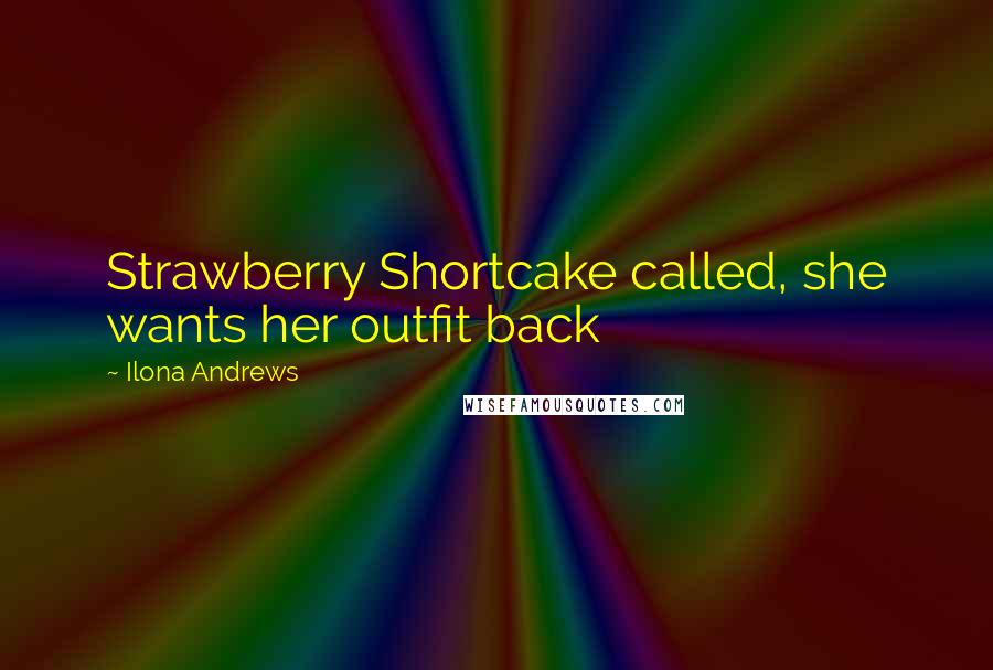 Ilona Andrews Quotes: Strawberry Shortcake called, she wants her outfit back