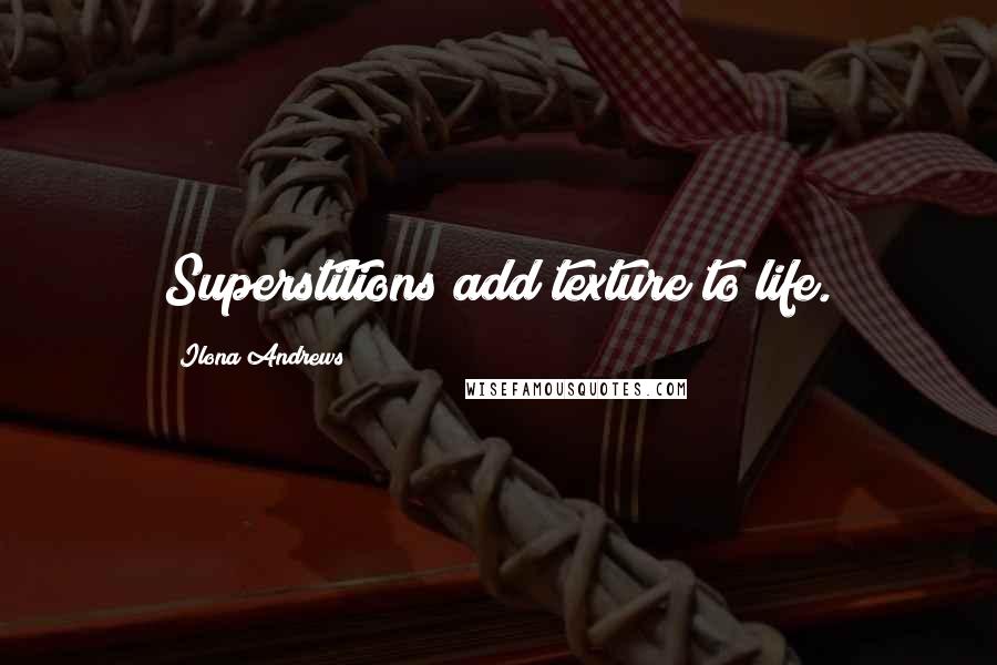 Ilona Andrews Quotes: Superstitions add texture to life.