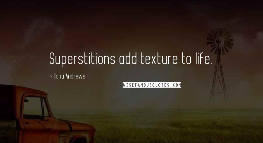 Ilona Andrews Quotes: Superstitions add texture to life.