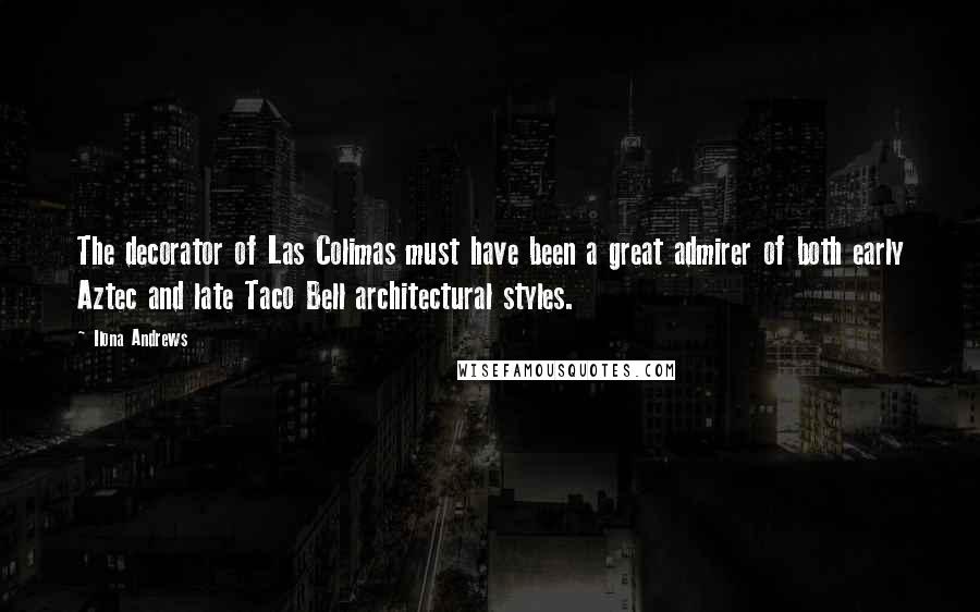 Ilona Andrews Quotes: The decorator of Las Colimas must have been a great admirer of both early Aztec and late Taco Bell architectural styles.