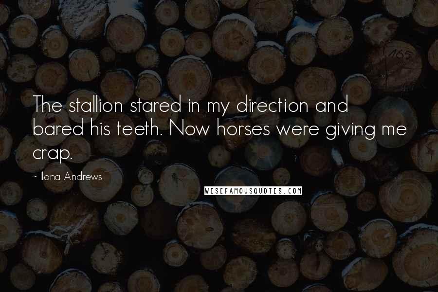 Ilona Andrews Quotes: The stallion stared in my direction and bared his teeth. Now horses were giving me crap.