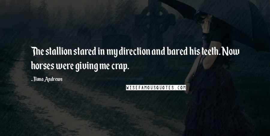 Ilona Andrews Quotes: The stallion stared in my direction and bared his teeth. Now horses were giving me crap.