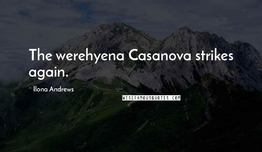 Ilona Andrews Quotes: The werehyena Casanova strikes again.