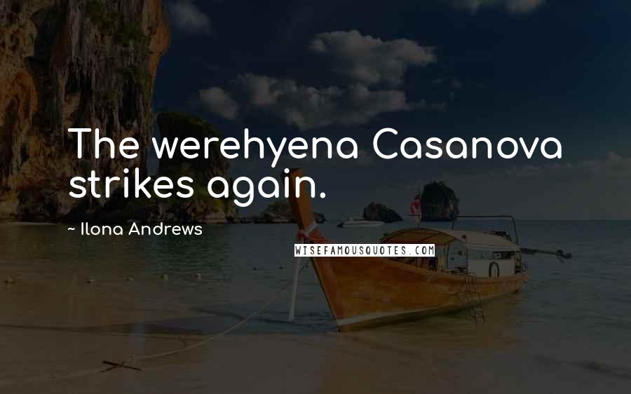 Ilona Andrews Quotes: The werehyena Casanova strikes again.
