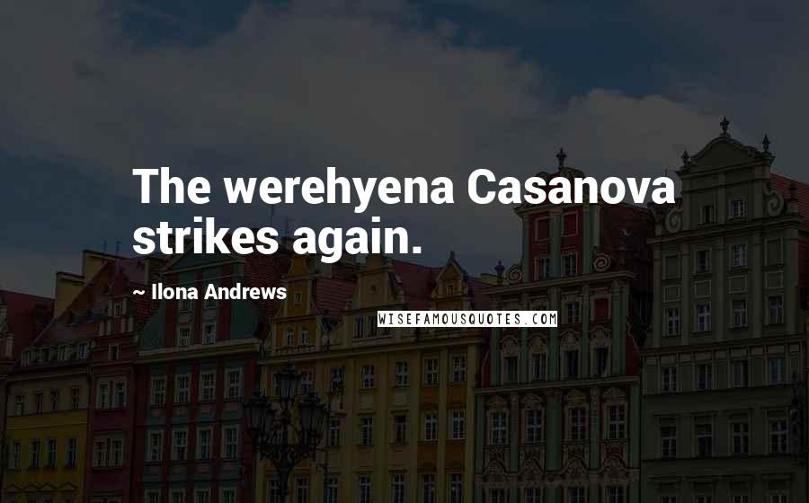 Ilona Andrews Quotes: The werehyena Casanova strikes again.