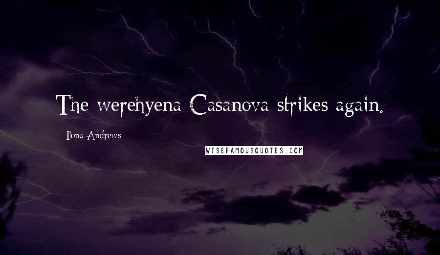Ilona Andrews Quotes: The werehyena Casanova strikes again.