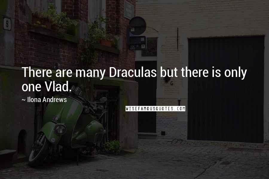 Ilona Andrews Quotes: There are many Draculas but there is only one Vlad.