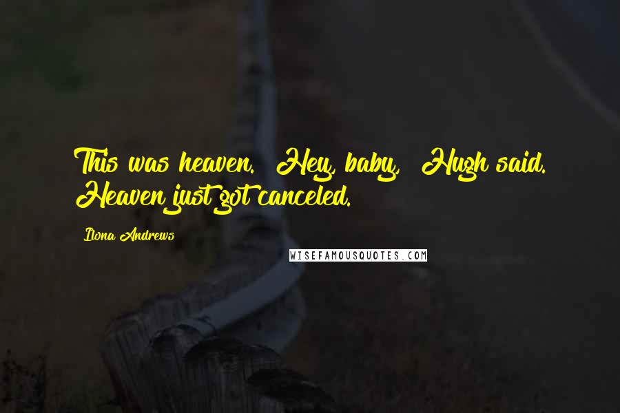 Ilona Andrews Quotes: This was heaven. "Hey, baby," Hugh said. Heaven just got canceled.