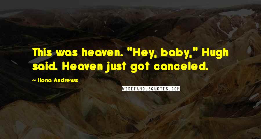 Ilona Andrews Quotes: This was heaven. "Hey, baby," Hugh said. Heaven just got canceled.