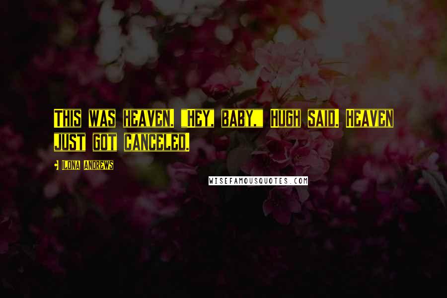 Ilona Andrews Quotes: This was heaven. "Hey, baby," Hugh said. Heaven just got canceled.