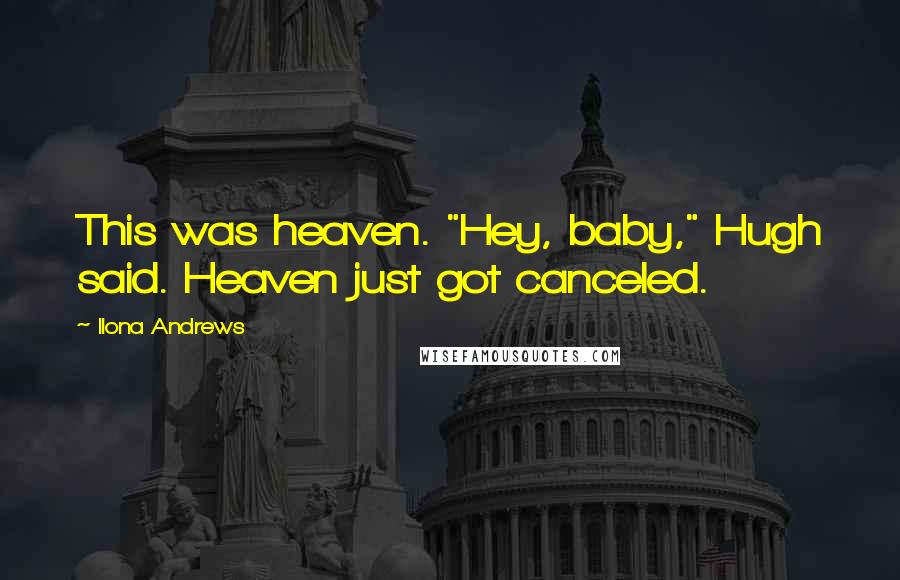 Ilona Andrews Quotes: This was heaven. "Hey, baby," Hugh said. Heaven just got canceled.