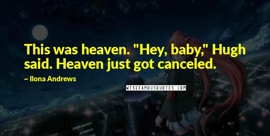 Ilona Andrews Quotes: This was heaven. "Hey, baby," Hugh said. Heaven just got canceled.