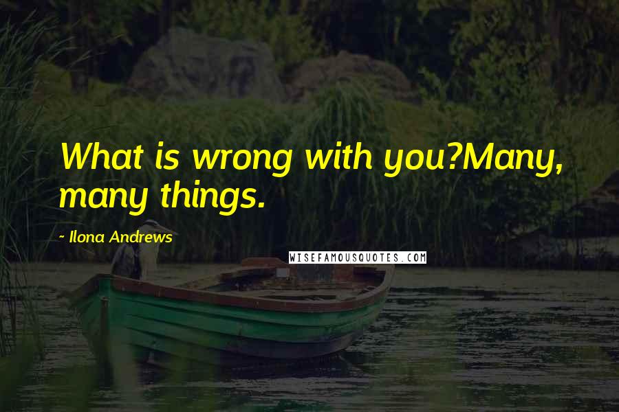 Ilona Andrews Quotes: What is wrong with you?Many, many things.