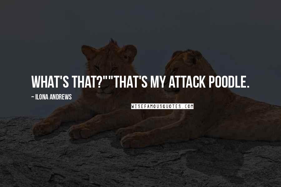 Ilona Andrews Quotes: What's that?""That's my attack poodle.