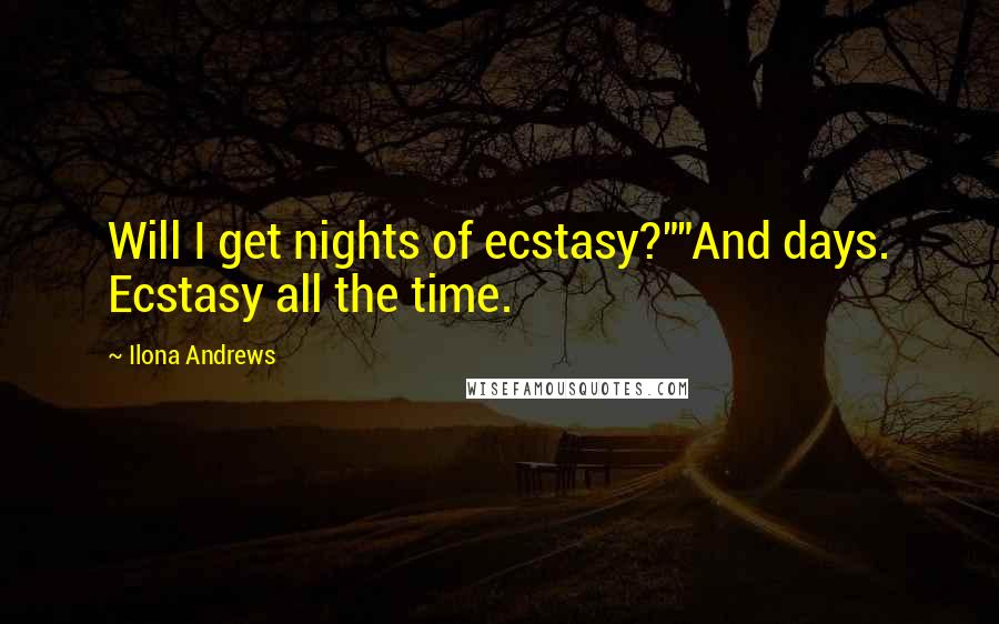 Ilona Andrews Quotes: Will I get nights of ecstasy?""And days. Ecstasy all the time.