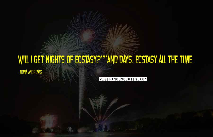 Ilona Andrews Quotes: Will I get nights of ecstasy?""And days. Ecstasy all the time.