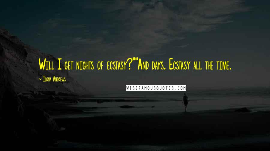 Ilona Andrews Quotes: Will I get nights of ecstasy?""And days. Ecstasy all the time.