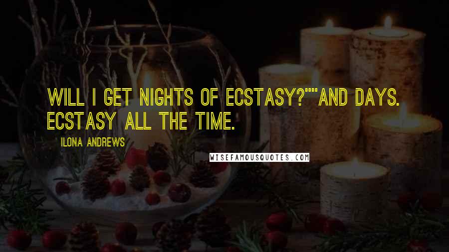 Ilona Andrews Quotes: Will I get nights of ecstasy?""And days. Ecstasy all the time.