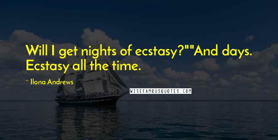 Ilona Andrews Quotes: Will I get nights of ecstasy?""And days. Ecstasy all the time.