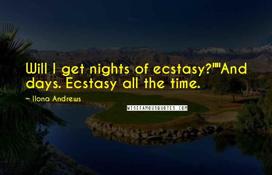 Ilona Andrews Quotes: Will I get nights of ecstasy?""And days. Ecstasy all the time.